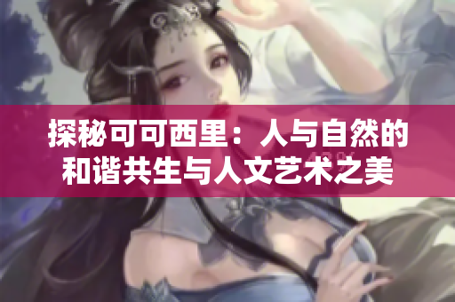探秘可可西里：人与自然的和谐共生与人文艺术之美