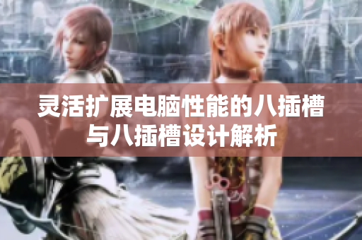 灵活扩展电脑性能的八插槽与八插槽设计解析