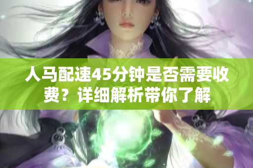 人马配速45分钟是否需要收费？详细解析带你了解