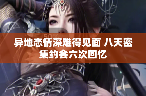异地恋情深难得见面 八天密集约会六次回忆