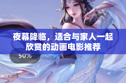 夜幕降临，适合与家人一起欣赏的动画电影推荐