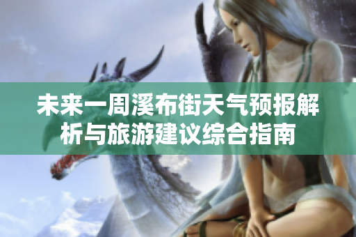 未来一周溪布街天气预报解析与旅游建议综合指南