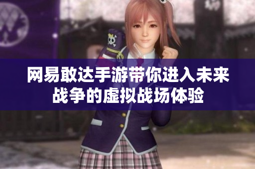 网易敢达手游带你进入未来战争的虚拟战场体验