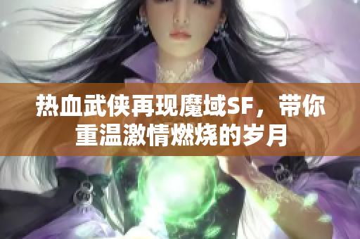 热血武侠再现魔域SF，带你重温激情燃烧的岁月
