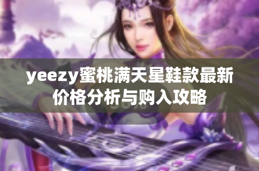 yeezy蜜桃满天星鞋款最新价格分析与购入攻略