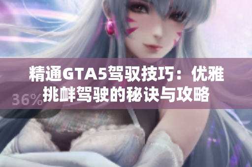 精通GTA5驾驭技巧：优雅挑衅驾驶的秘诀与攻略