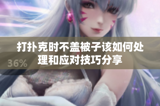 打扑克时不盖被子该如何处理和应对技巧分享