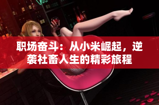 职场奋斗：从小米崛起，逆袭社畜人生的精彩旅程