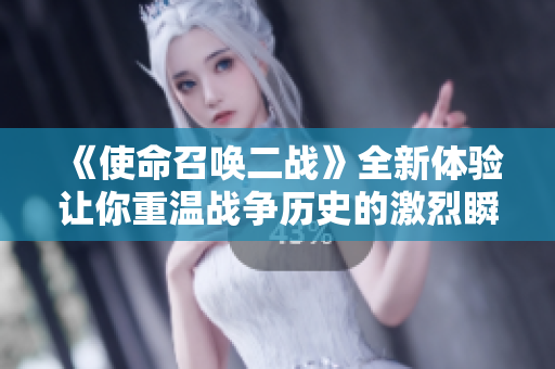 《使命召唤二战》全新体验让你重温战争历史的激烈瞬间