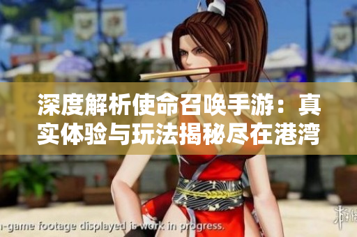 深度解析使命召唤手游：真实体验与玩法揭秘尽在港湾游戏网