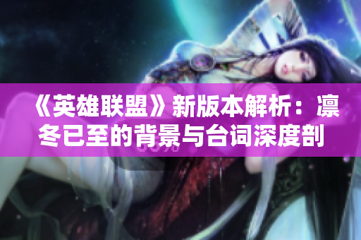《英雄联盟》新版本解析：凛冬已至的背景与台词深度剖析