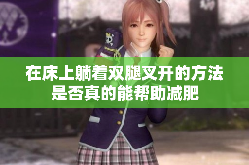 在床上躺着双腿叉开的方法是否真的能帮助减肥