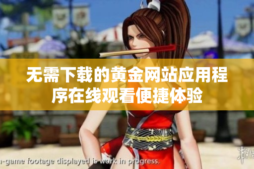 无需下载的黄金网站应用程序在线观看便捷体验