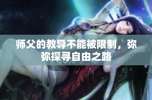 师父的教导不能被限制，弥弥探寻自由之路