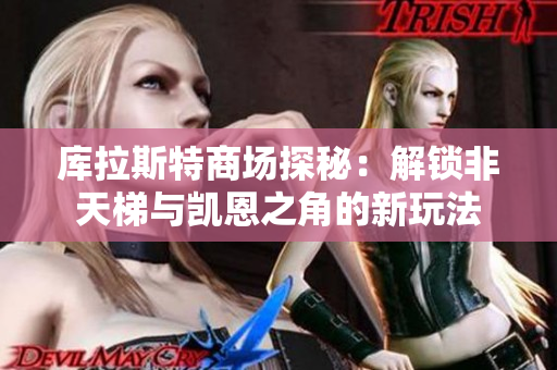 库拉斯特商场探秘：解锁非天梯与凯恩之角的新玩法