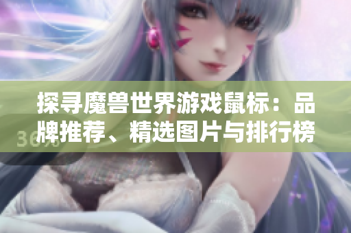 探寻魔兽世界游戏鼠标：品牌推荐、精选图片与排行榜分析