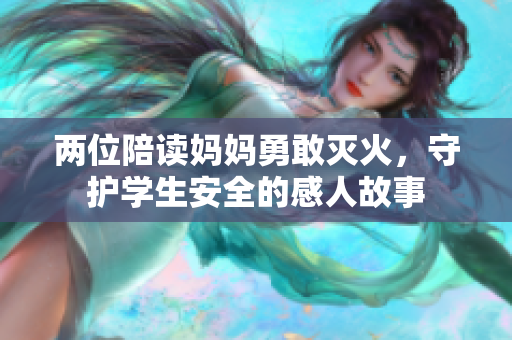 两位陪读妈妈勇敢灭火，守护学生安全的感人故事