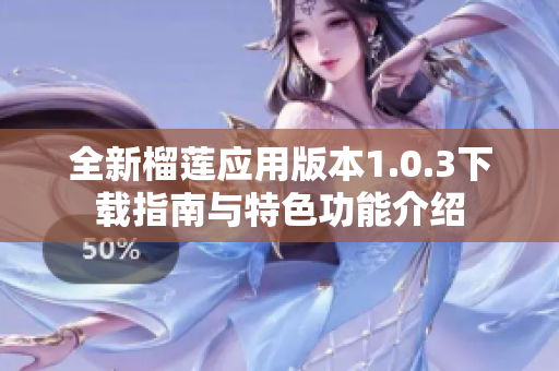 全新榴莲应用版本1.0.3下载指南与特色功能介绍