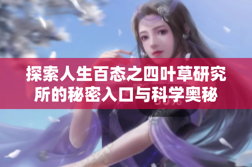 探索人生百态之四叶草研究所的秘密入口与科学奥秘