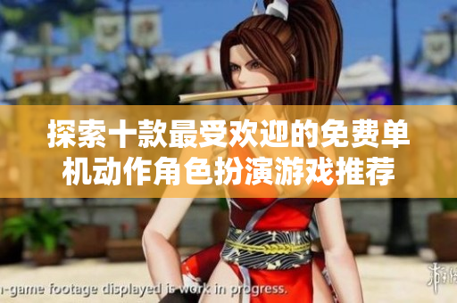 探索十款最受欢迎的免费单机动作角色扮演游戏推荐