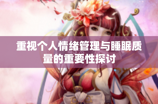 重视个人情绪管理与睡眠质量的重要性探讨