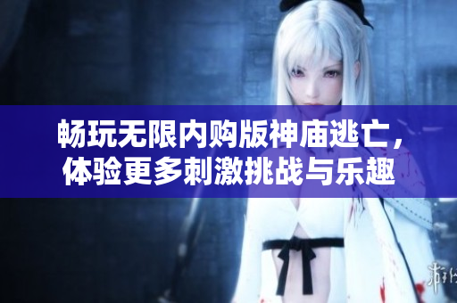畅玩无限内购版神庙逃亡，体验更多刺激挑战与乐趣