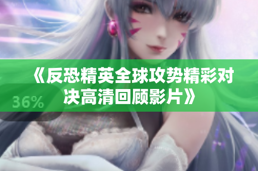 《反恐精英全球攻势精彩对决高清回顾影片》