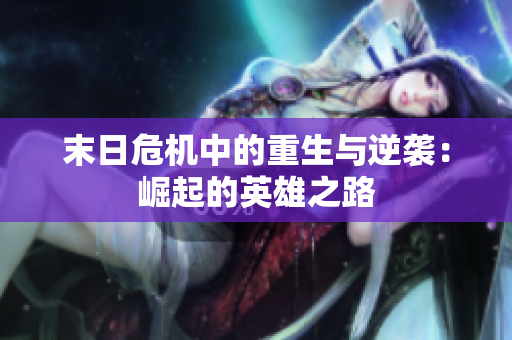 末日危机中的重生与逆袭：崛起的英雄之路
