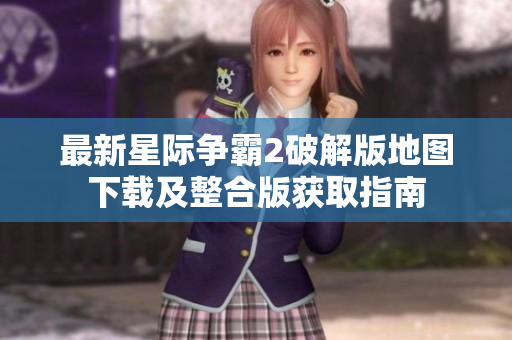 最新星际争霸2破解版地图下载及整合版获取指南