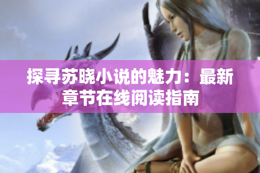 探寻苏晓小说的魅力：最新章节在线阅读指南