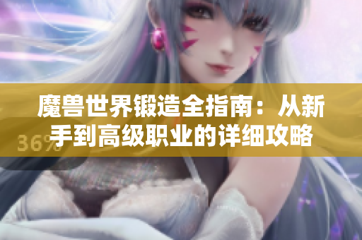 魔兽世界锻造全指南：从新手到高级职业的详细攻略