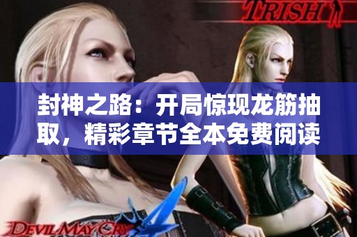 封神之路：开局惊现龙筋抽取，精彩章节全本免费阅读更新中