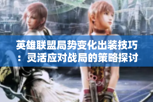英雄联盟局势变化出装技巧：灵活应对战局的策略探讨