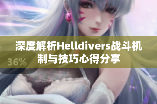 深度解析Helldivers战斗机制与技巧心得分享