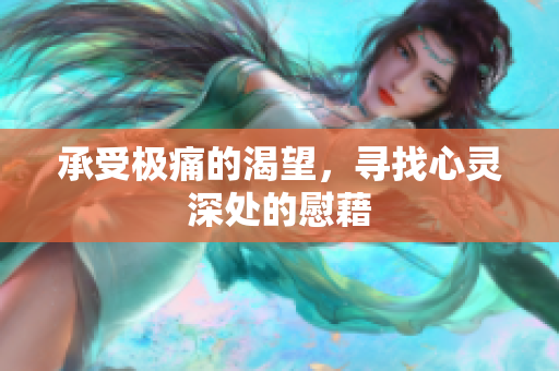 承受极痛的渴望，寻找心灵深处的慰藉