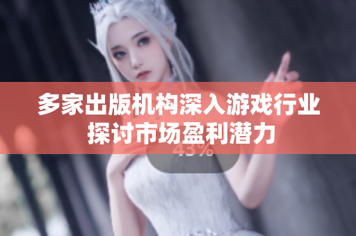 多家出版机构深入游戏行业 探讨市场盈利潜力