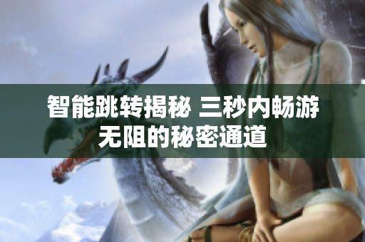 智能跳转揭秘 三秒内畅游无阻的秘密通道