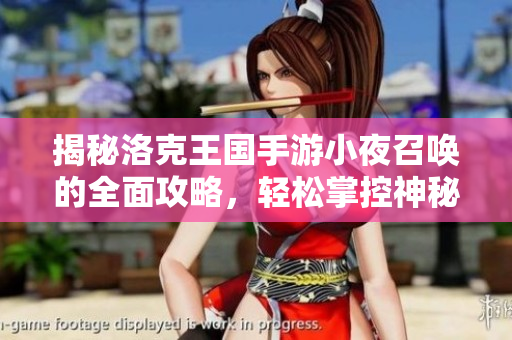揭秘洛克王国手游小夜召唤的全面攻略，轻松掌控神秘力量