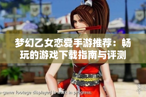 梦幻乙女恋爱手游推荐：畅玩的游戏下载指南与评测
