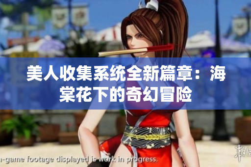 美人收集系统全新篇章：海棠花下的奇幻冒险