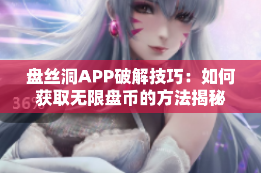 盘丝洞APP破解技巧：如何获取无限盘币的方法揭秘
