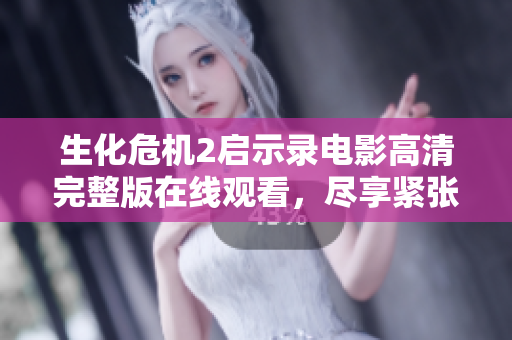 生化危机2启示录电影高清完整版在线观看，尽享紧张刺激的恐怖之旅