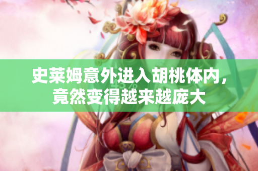 史莱姆意外进入胡桃体内，竟然变得越来越庞大