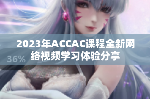 2023年ACCAC课程全新网络视频学习体验分享