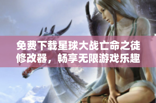 免费下载星球大战亡命之徒修改器，畅享无限游戏乐趣