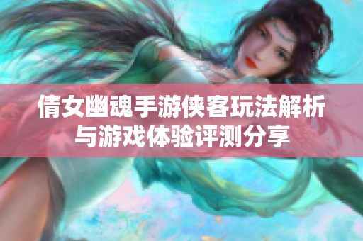 倩女幽魂手游侠客玩法解析与游戏体验评测分享