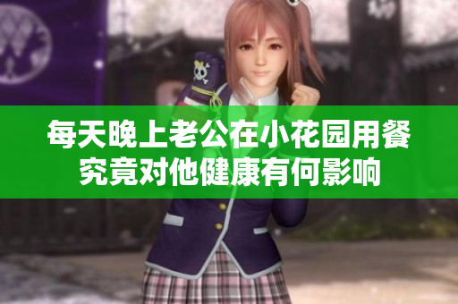 每天晚上老公在小花园用餐究竟对他健康有何影响