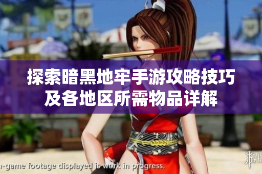 探索暗黑地牢手游攻略技巧及各地区所需物品详解