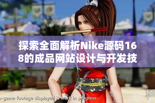 探索全面解析Nike源码168的成品网站设计与开发技巧