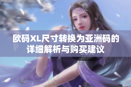 欧码XL尺寸转换为亚洲码的详细解析与购买建议